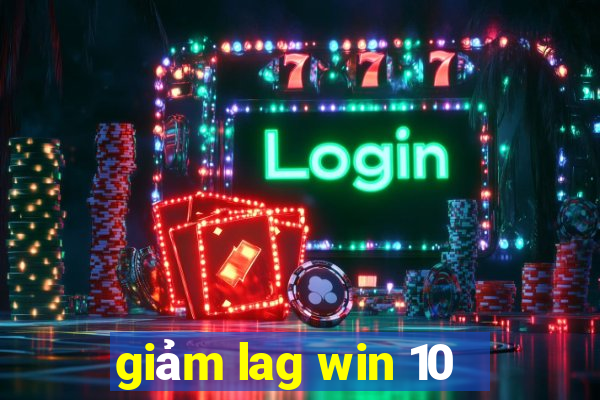 giảm lag win 10