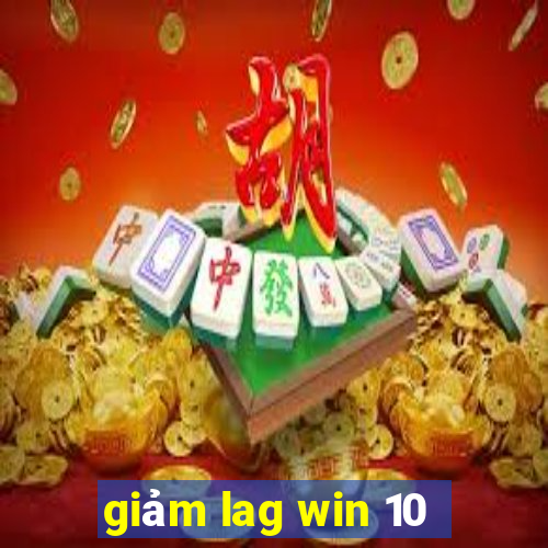 giảm lag win 10