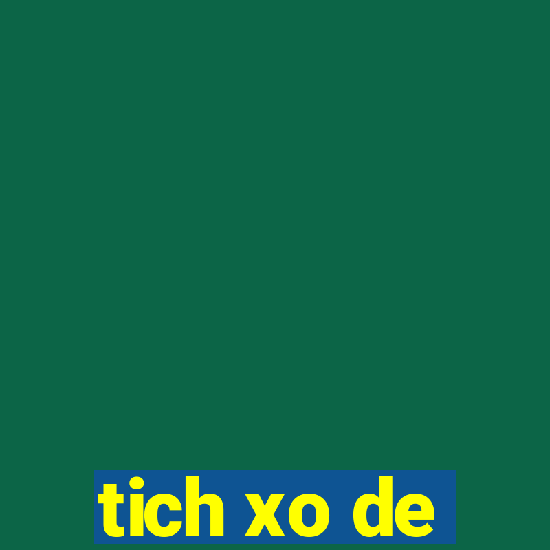 tich xo de