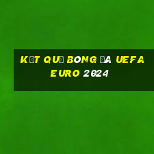 kết quả bóng đá uefa euro 2024