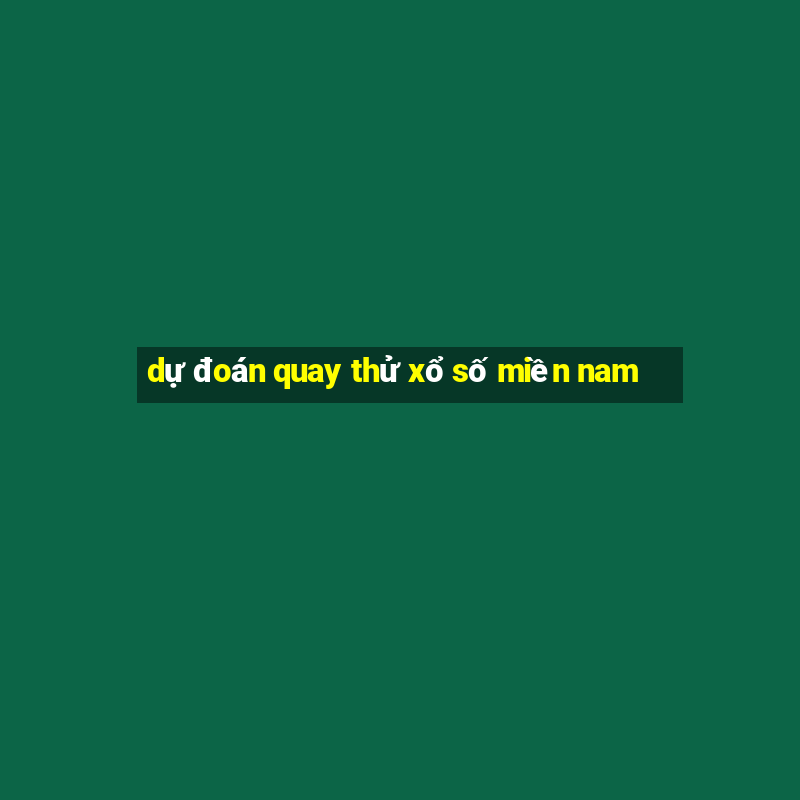 dự đoán quay thử xổ số miền nam