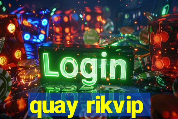 quay rikvip