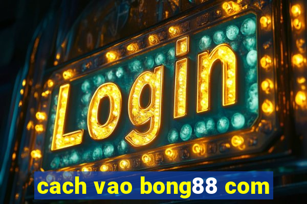 cach vao bong88 com