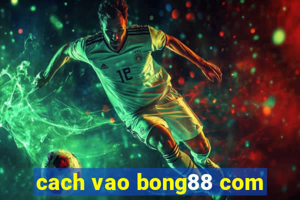 cach vao bong88 com