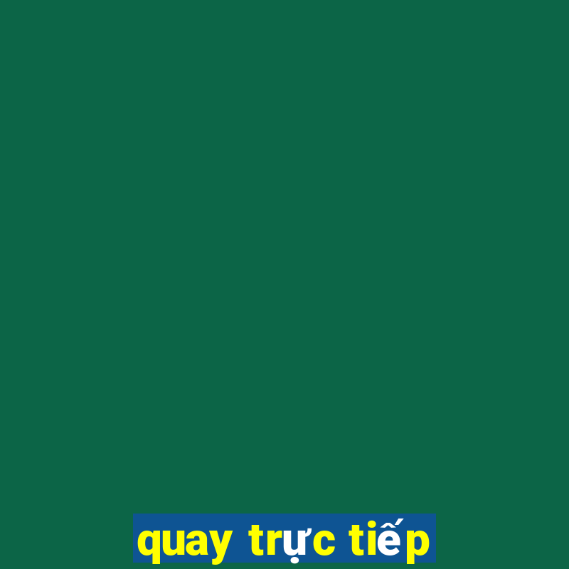 quay trực tiếp