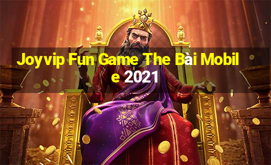 Joyvip Fun Game The Bài Mobile 2021