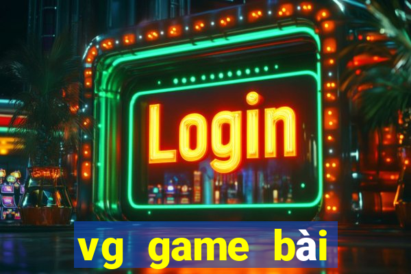 vg game bài trực tuyến