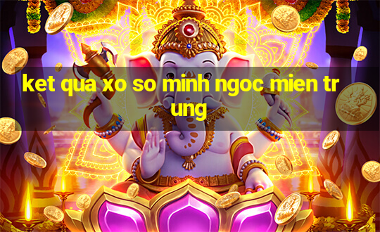 ket qua xo so minh ngoc mien trung