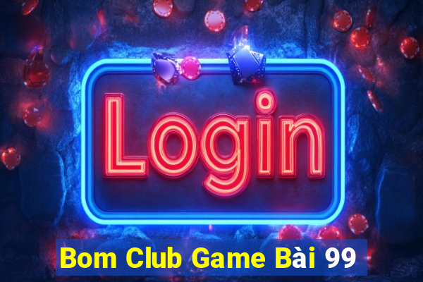 Bom Club Game Bài 99