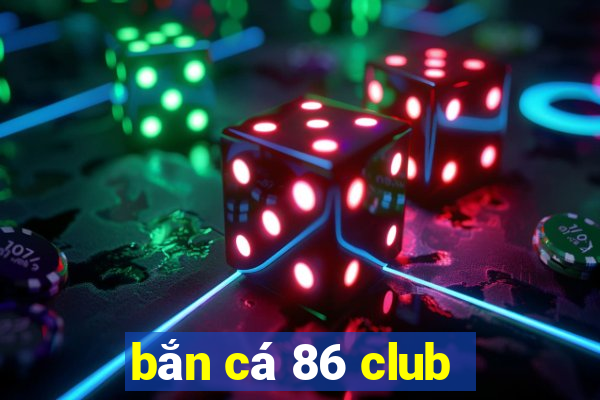 bắn cá 86 club