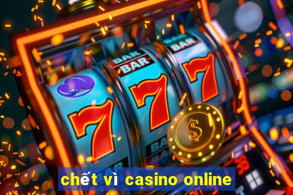 chết vì casino online