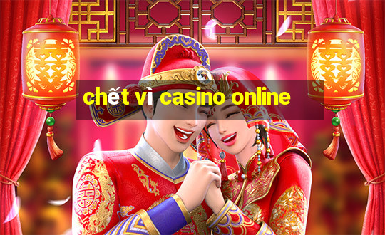 chết vì casino online