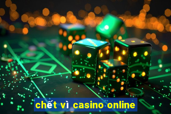 chết vì casino online