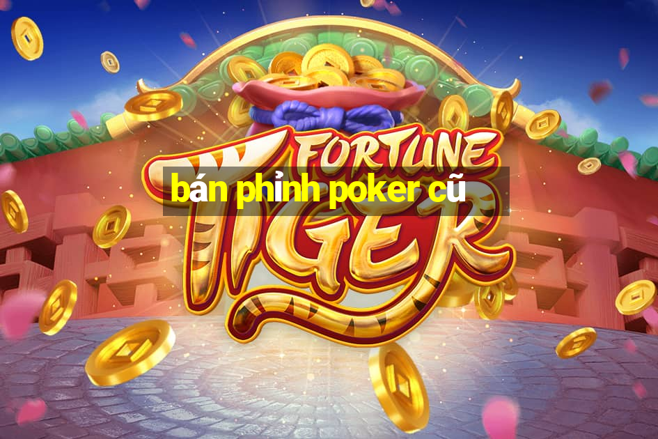 bán phỉnh poker cũ