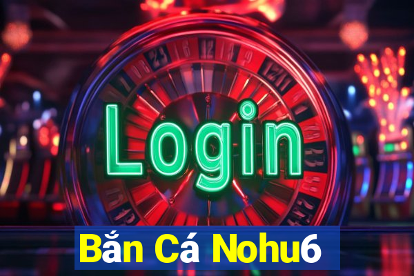 Bắn Cá Nohu6