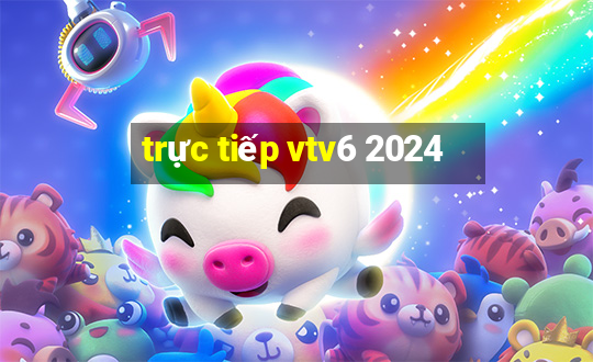 trực tiếp vtv6 2024