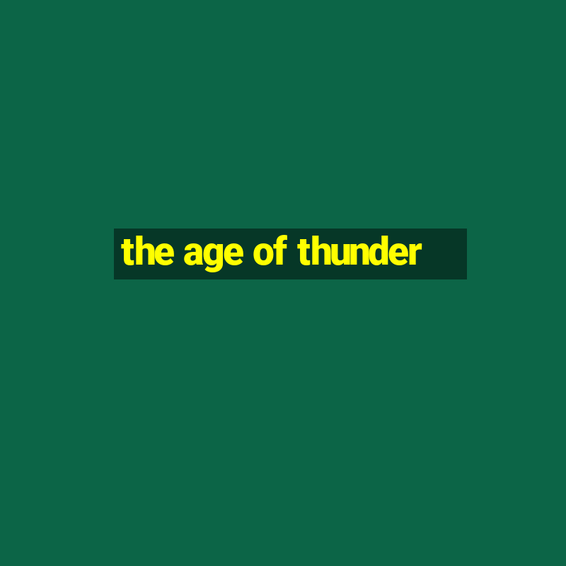 the age of thunder