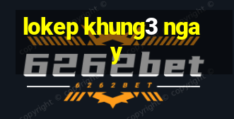 lokep khung3 ngay