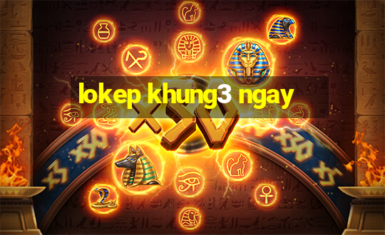 lokep khung3 ngay