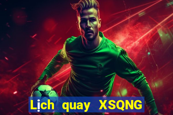 Lịch quay XSQNG ngày 10