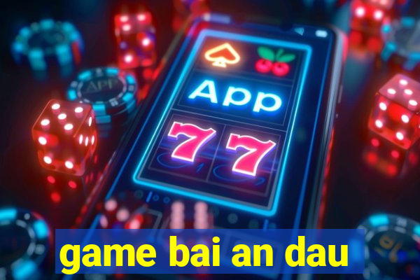 game bai an dau