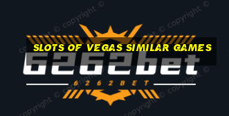 slots of vegas similar games