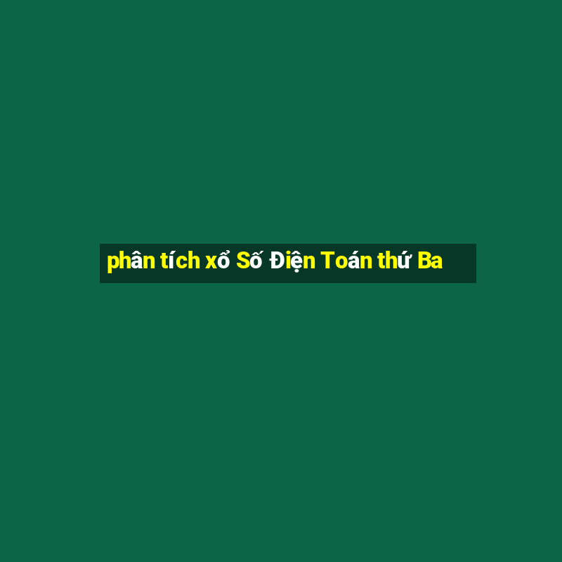 phân tích xổ Số Điện Toán thứ Ba