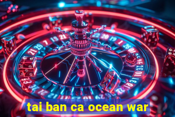 tai ban ca ocean war