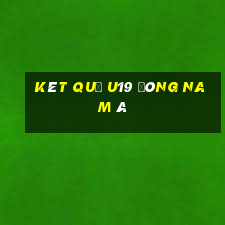 kêt quả u19 đông nam á