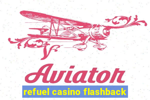 refuel casino flashback