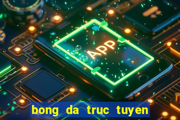 bong da truc tuyen nhanh nhat