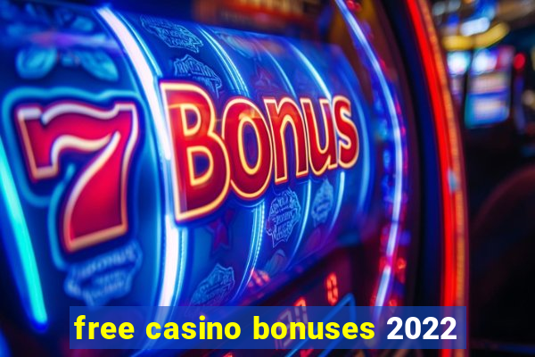 free casino bonuses 2022