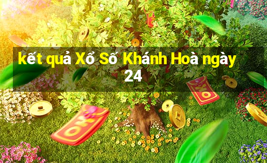 kết quả Xổ Số Khánh Hoà ngày 24