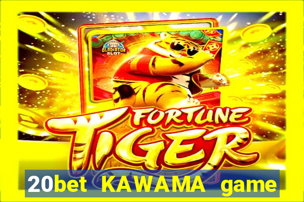 20bet KAWAMA game bài chảy máu