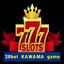 20bet KAWAMA game bài chảy máu