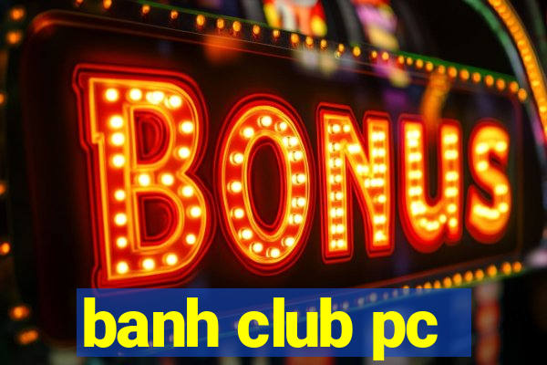 banh club pc