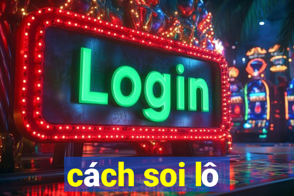 cach soi lo