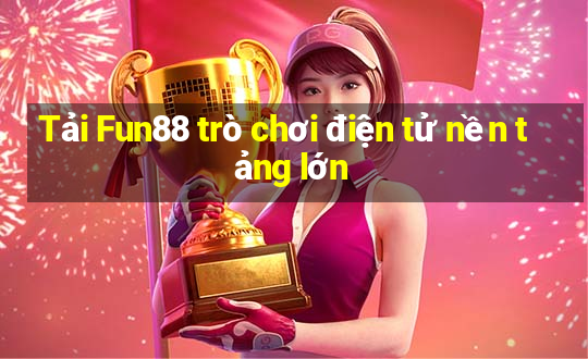 Tải Fun88 trò chơi điện tử nền tảng lớn