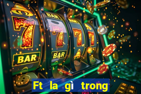 Ft la gì trong bóng đá