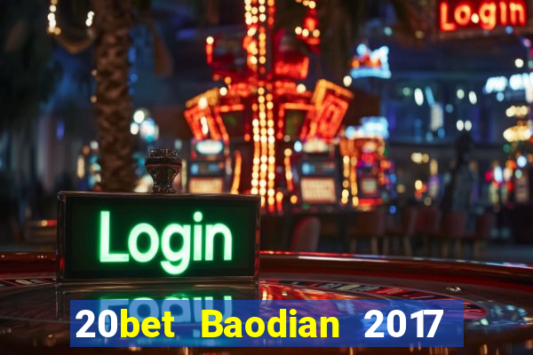 20bet Baodian 2017 phiên bản cũ