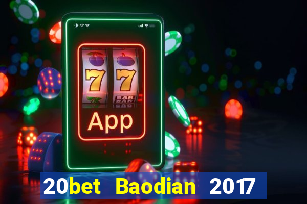 20bet Baodian 2017 phiên bản cũ