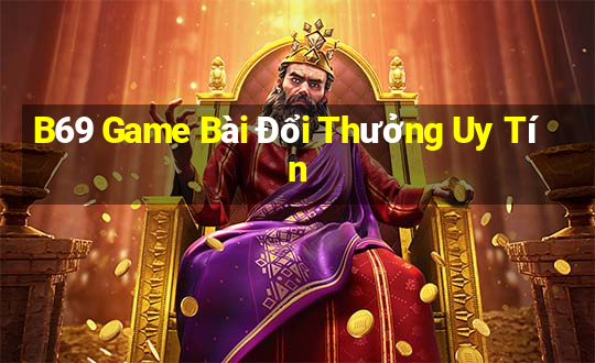 B69 Game Bài Đổi Thưởng Uy Tín