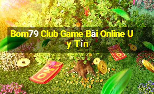 Bom79 Club Game Bài Online Uy Tín