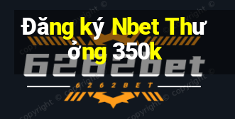 Đăng ký Nbet Thưởng 350k