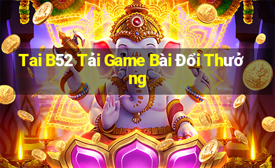 Tai B52 Tải Game Bài Đổi Thưởng