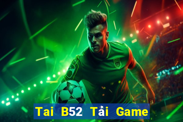 Tai B52 Tải Game Bài Đổi Thưởng