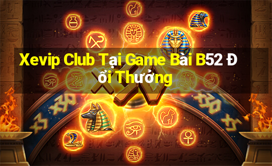 Xevip Club Tại Game Bài B52 Đổi Thưởng