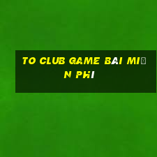 To Club Game Bài Miễn Phí