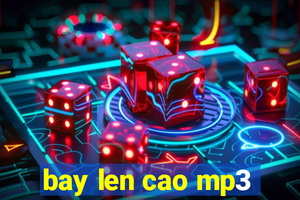 bay len cao mp3