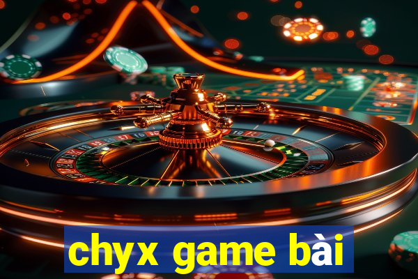 chyx game bài